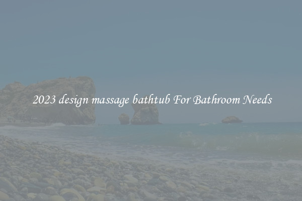 2023 design massage bathtub For Bathroom Needs