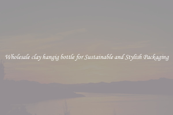 Wholesale clay hangig bottle for Sustainable and Stylish Packaging