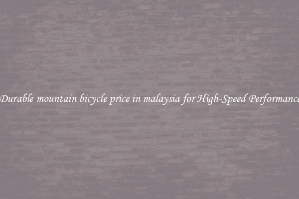 Durable mountain bicycle price in malaysia for High-Speed Performance