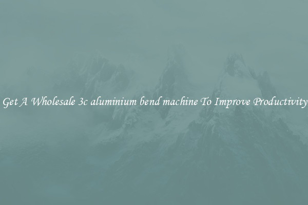 Get A Wholesale 3c aluminium bend machine To Improve Productivity