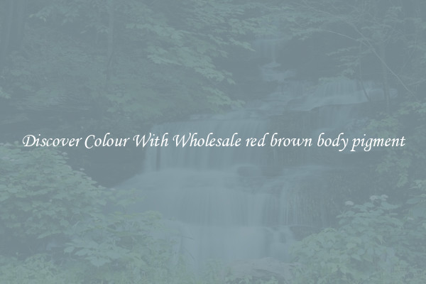 Discover Colour With Wholesale red brown body pigment