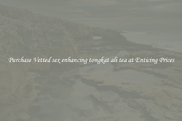 Purchase Vetted sex enhancing tongkat ali tea at Enticing Prices
