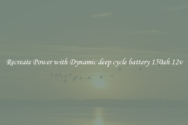Recreate Power with Dynamic deep cycle battery 150ah 12v