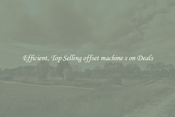 Efficient, Top Selling offset machine s on Deals
