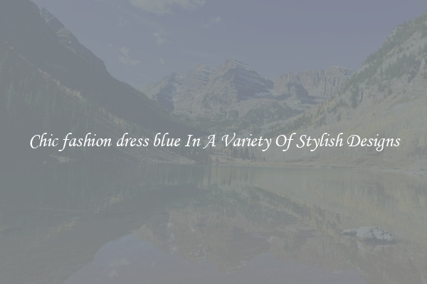 Chic fashion dress blue In A Variety Of Stylish Designs