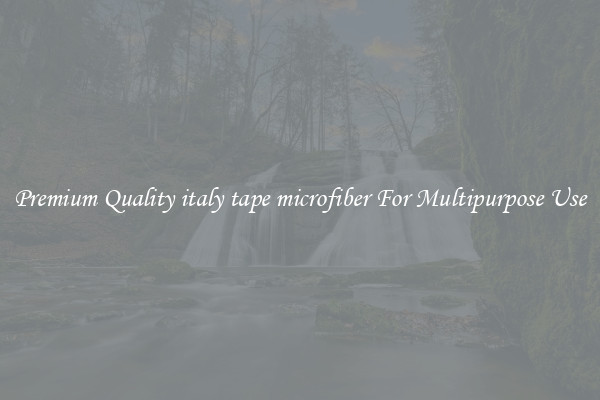 Premium Quality italy tape microfiber For Multipurpose Use