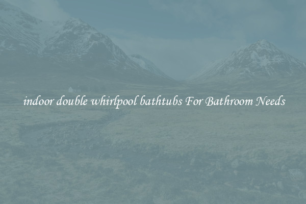 indoor double whirlpool bathtubs For Bathroom Needs