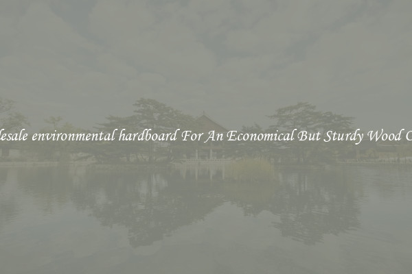 Wholesale environmental hardboard For An Economical But Sturdy Wood Option