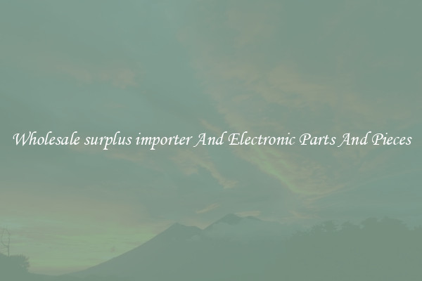 Wholesale surplus importer And Electronic Parts And Pieces