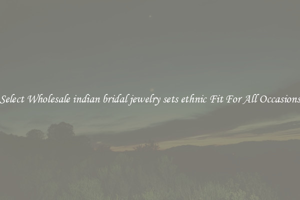 Select Wholesale indian bridal jewelry sets ethnic Fit For All Occasions