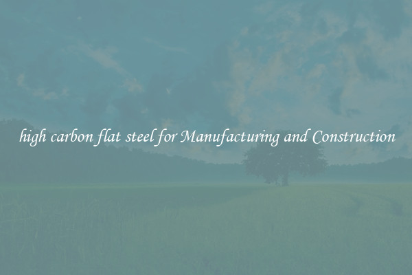 high carbon flat steel for Manufacturing and Construction
