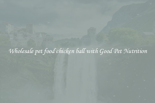 Wholesale pet food chicken ball with Good Pet Nutrition
