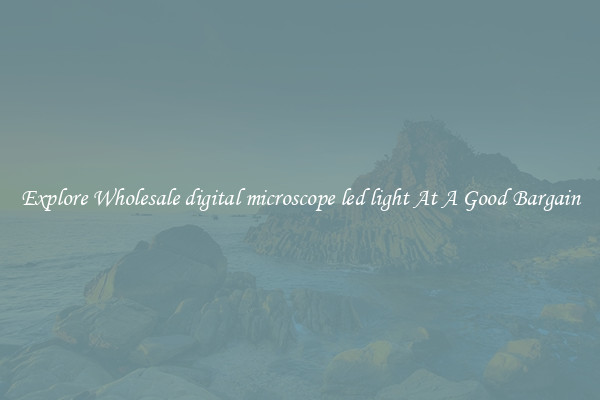 Explore Wholesale digital microscope led light At A Good Bargain