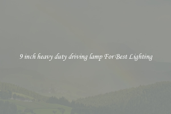 9 inch heavy duty driving lamp For Best Lighting