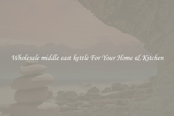 Wholesale middle east kettle For Your Home & Kitchen