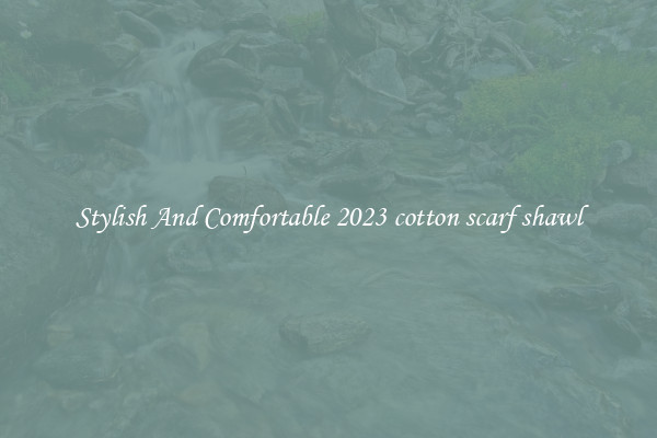 Stylish And Comfortable 2023 cotton scarf shawl