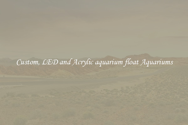 Custom, LED and Acrylic aquarium float Aquariums