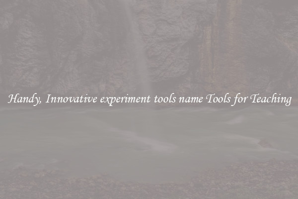 Handy, Innovative experiment tools name Tools for Teaching