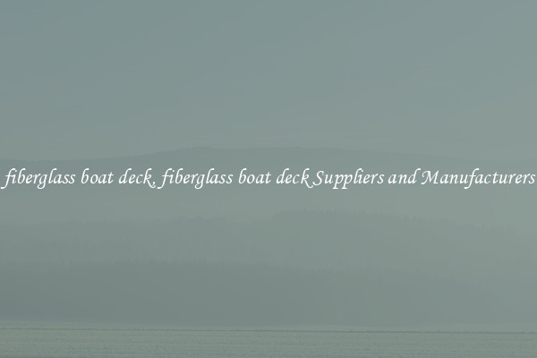 fiberglass boat deck, fiberglass boat deck Suppliers and Manufacturers