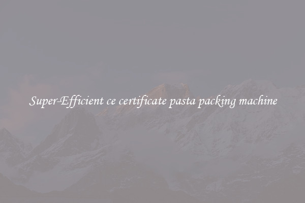 Super-Efficient ce certificate pasta packing machine
