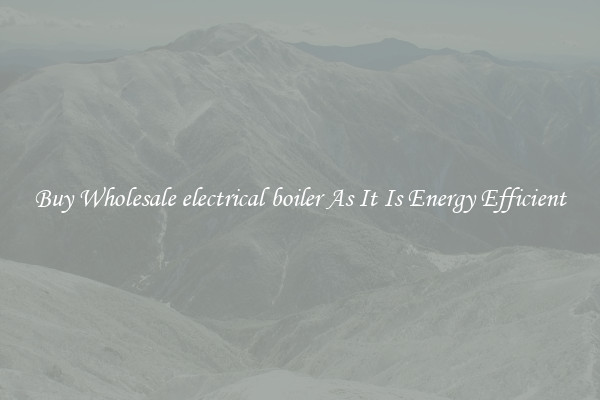 Buy Wholesale electrical boiler As It Is Energy Efficient