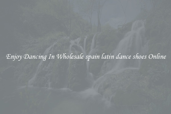 Enjoy Dancing In Wholesale spain latin dance shoes Online
