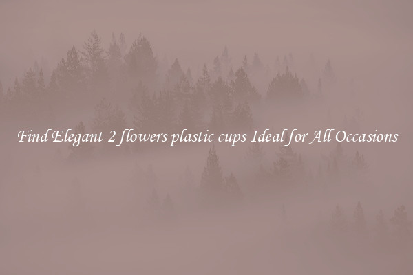 Find Elegant 2 flowers plastic cups Ideal for All Occasions