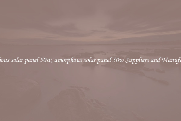 amorphous solar panel 50w, amorphous solar panel 50w Suppliers and Manufacturers