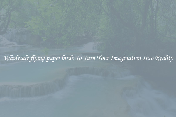 Wholesale flying paper birds To Turn Your Imagination Into Reality