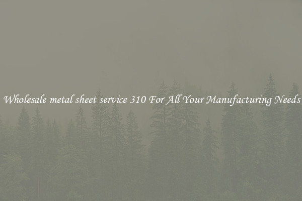 Wholesale metal sheet service 310 For All Your Manufacturing Needs