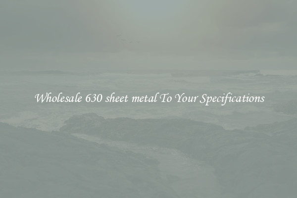 Wholesale 630 sheet metal To Your Specifications