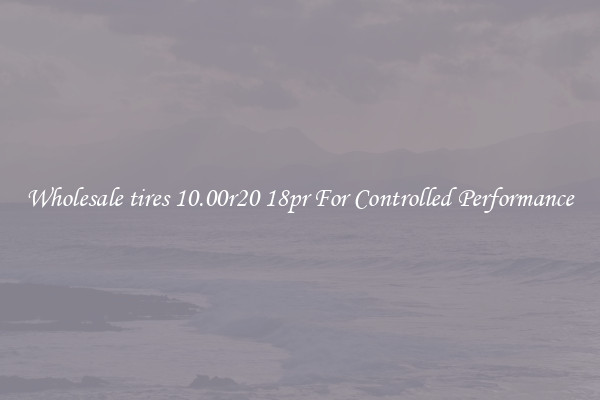 Wholesale tires 10.00r20 18pr For Controlled Performance