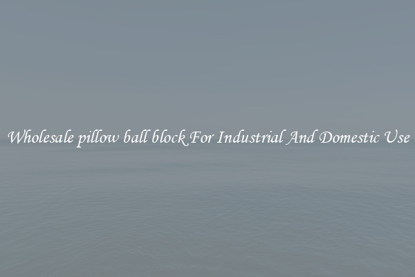 Wholesale pillow ball block For Industrial And Domestic Use