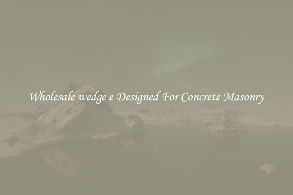 Wholesale wedge e Designed For Concrete Masonry 