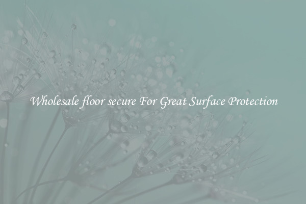 Wholesale floor secure For Great Surface Protection